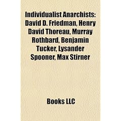 Individualist Anarchists: David D. Friedman, Henry David Thoreau, Murray Rothbard, Benjamin Tucker, Lysander Spooner, Max Stirner