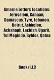 Amarna Letters Locations: Jerusalem, Canaan, Damascus, Tyre, Lebanon, Beirut, Ashkelon, Achshaph, Lachish, Ugarit, Tel Megiddo, Byblos, Qatna