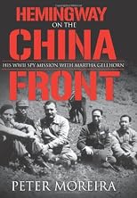 Hemingway on the China Front: His Wwii Spy Mission With Martha Gellhorn