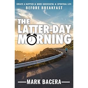 The Latter-day Morning: Create a Happier, More Successful, Spiritual Life Before Breakfast