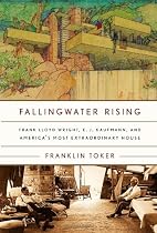 Fallingwater Rising: Frank Lloyd Wright, E. J. Kaufmann, and America's Most Extraordinary House
