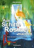Aus Schitte Rosinen machen: Humor ist, wenn mann trotzdem lacht - Ulla Schulze