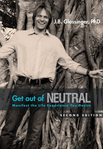Get Out of Neutral: Manifest the Life Experience You Desire