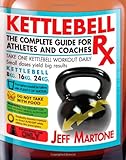 Kettlebell Rx: The Complete Guide for Athletes and Coaches