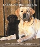 Labrador Retrievers 2008 Hardcover Weekly Engagement: Wkly Eng
