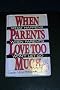 When Parents Love Too Much: What Happens When Your Parents Won't Let Go