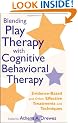 Blending Play Therapy with Cognitive Behavioral Therapy: Evidence-based and Other Effective Treatments and Techniques