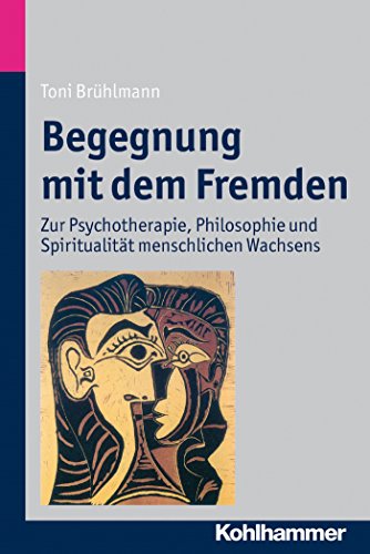 Begegnung mit dem Fremden: Zur Psychotherapie, Philosophie und Spiritualität menschlichen Wachsens (German Edition)