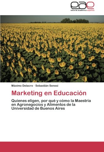 Marketing en Educación: Quienes eligen, por qué y cómo la Maestría en Agronegocios y Alimentos de la Universidad de Buenos Aires (Spanish Edition)