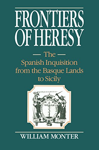 Frontiers of Heresy: The Spanish Inquisition from the Basque Lands to Sicily (Cambridge Studies in Early Modern History)