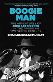Boogie man : the adventures of John Lee Hooker in the American Twentieth century