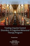 Treating Impulse Control Disorders: A Cognitive-Behavioral Therapy Program, Therapist Guide (Treatments That Work)