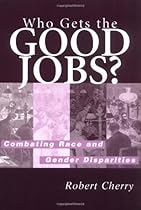 Who Gets the Good Jobs?: Combating Race and Gender Disparities Who Gets the Good Jobs?: Combating Race and Gender Disparities