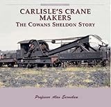 The crane makers of Carlisle : the Cowans, Sheldon story