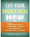 Cut Your Energy Bills Now: 150 Smart Ways to Save Money & Make Your Home More Comfortable & Green
