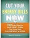 Cut Your Energy Bills Now: 150 Smart Ways to Save Money & Make Your Home More Comfortable & Green