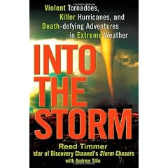 Into the Storm: Violent Tornadoes, Killer Hurricanes, and Death-defying Adventures in Extreme Weather