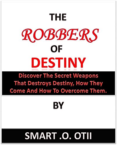 The Robbers Of Destiny: Discover The Secret Weapons That Destroys Destiny, How They Come And How To Overcome Them.