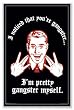 I'm Pretty Gangster Myself Poster 24"x36" Art Print Poster