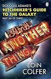 And Another Thing ...: Douglas Adams Hitchhikers Guide to the Galaxy: Part Six of Three (Hitchhikers Guide 6)