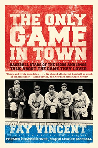 the only game in town baseball stars of the 1930s and 1940s talk about the game they loved baseball oral history