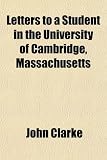 Letters to a Student in the University of Cambridge, Massachusetts