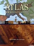 Atlas der Weltgeschichte: Von 10.000 v.Chr. bis heute