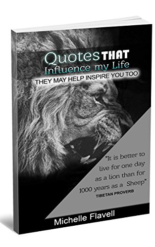 Quotes that Influence my life: They may help inspire you too (Inspirational Quotes Book 1)
