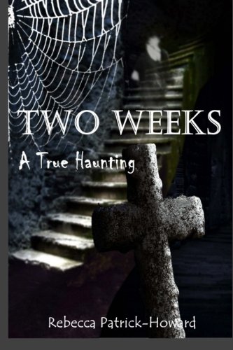 Two Weeks: A True Haunting: A Family's True Haunting (True Hauntings) (Volume 4)