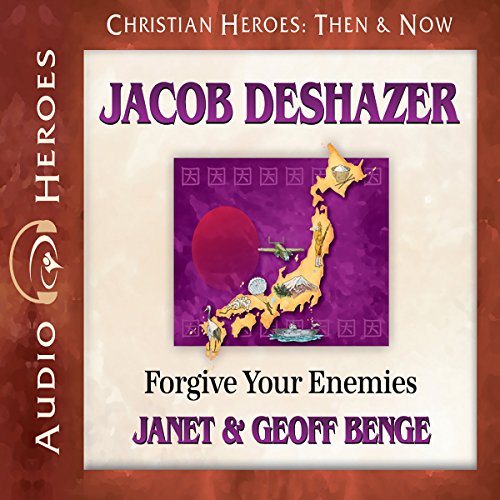 Jacob DeShazer: Forgive Your Enemies (Christian Heroes: Then & Now)