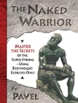 The Naked Warrior: Master the Secrets...