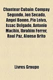 Chanteur Cubain: Compay Segundo, Jon Secada, Ngel Bonne, Po Leiva, Issac Delgado, Antonio Machn, Ibrahim Ferrer, Raul Paz, Alonso Brito