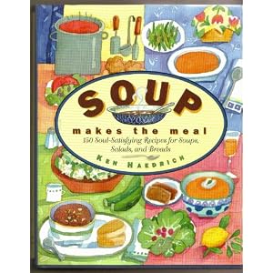 Soup Makes the Meal: 150 Soul-Satisfying Recipes for Soups, Salads, and Breads
