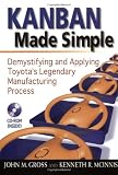 Kanban Made Simple: Demystifying and Applying Toyota's Legendary Manufacturing Process