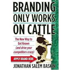 Branding Only Works on Cattle: The New Way to Get Known and Drive Your Competitors Crazy