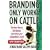 Branding Only Works on Cattle: The New Way to Get Known and Drive Your Competitors Crazy