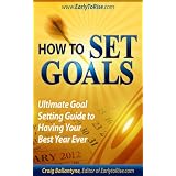How To Set Goals: Ultimate Goal Setting Guide to Having Your Best Year Ever ~ Craig Ballantyne