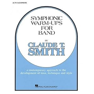 Symphonic Warm-Ups for Band: Eb Alto Saxophone : a Contemporary Approach to the Development of Tone, Technique and Style