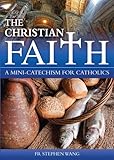 The Christian faith : a mini-catechism for Catholics