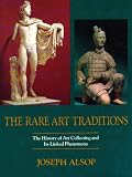 The rare art traditions : the history of art collecting and its linked phenomena wherever these have appeared
