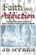 Faith and Addiction: A faith alternative to the Twelve Steps theory and disease model of addiction treatment