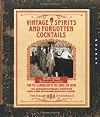 Vintage Cocktails and Forgotten Spirits: Revised and Updated