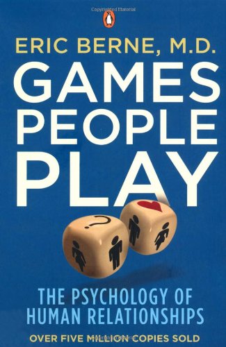 Games People Play: The Psychology of Human Relationships