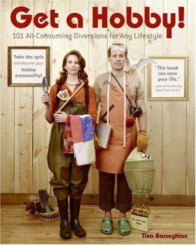Get a Hobby!: 101 All-Consuming Diversions for Any Lifestyle by Tina Barseghian (1-May-2007) Paperback