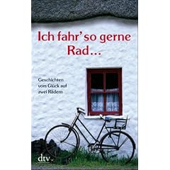 Ich fahr' so gerne Rad...: Geschichten vom Gl�ck auf zwei R�dern