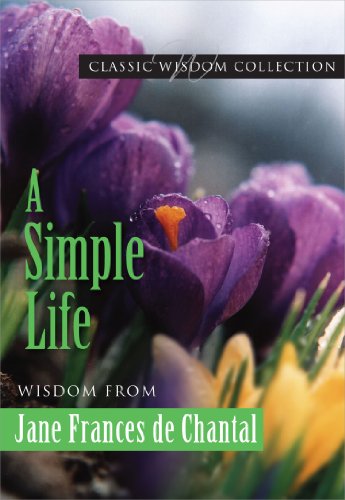 A Simple Life: Wisdom from Jane Frances de Chantal (Classic Wisdom Collection)