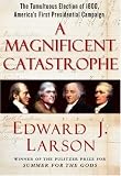 A Magnificent Catastrophe: The Tumultuous Election of 1800, America's First Presidential Campaign