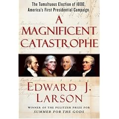 A Magnificent Catastrophe: The Tumultuous Election of 1800, America's First Presidential Campaign