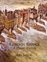 London Bridge: A Visual History