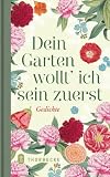 Dein Garten wollt' ich sein zuerst: Liebesgedichte - 